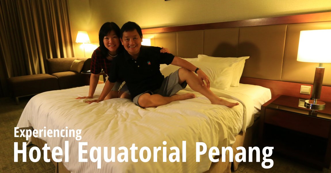 Experiencing Hotel Equatorial Penang